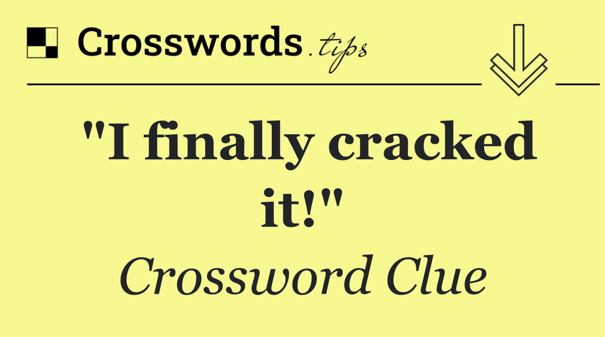 "I finally cracked it!"