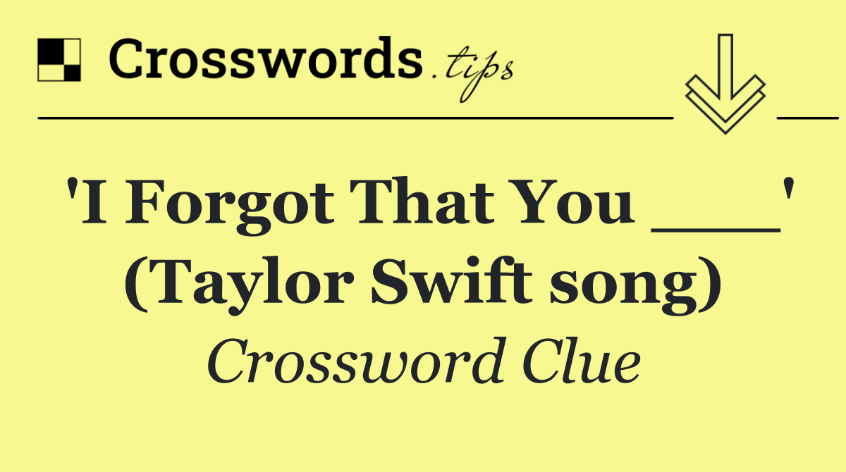 'I Forgot That You ___' (Taylor Swift song)