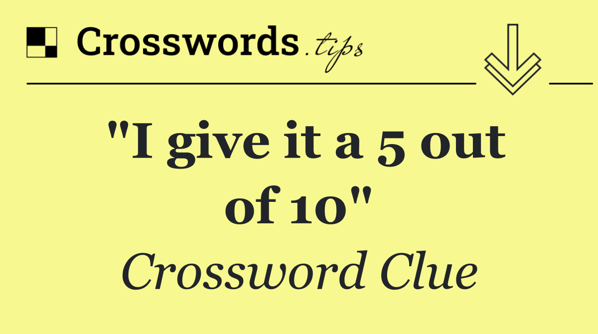 "I give it a 5 out of 10"