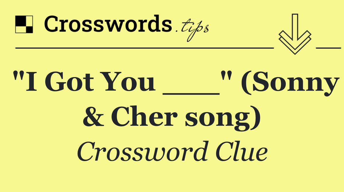 "I Got You ___" (Sonny & Cher song)