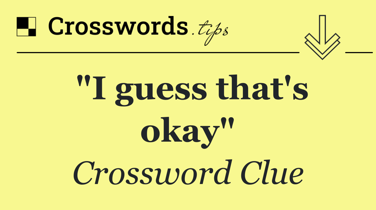"I guess that's okay"