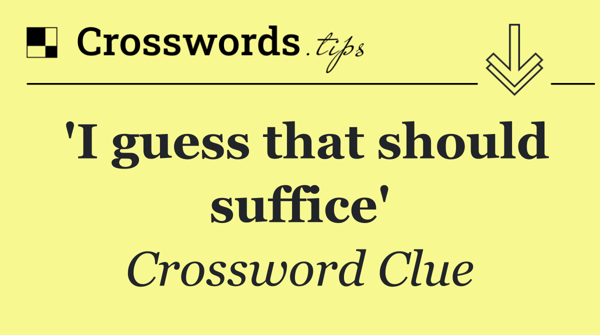 'I guess that should suffice'