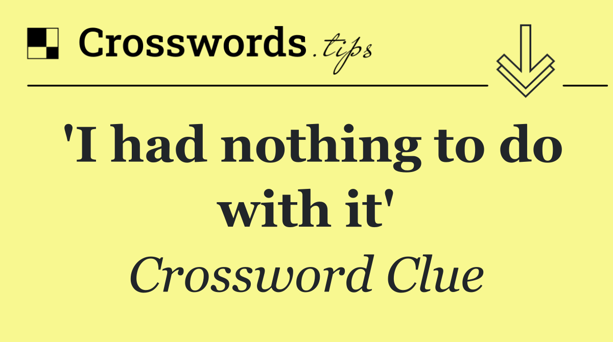 'I had nothing to do with it'