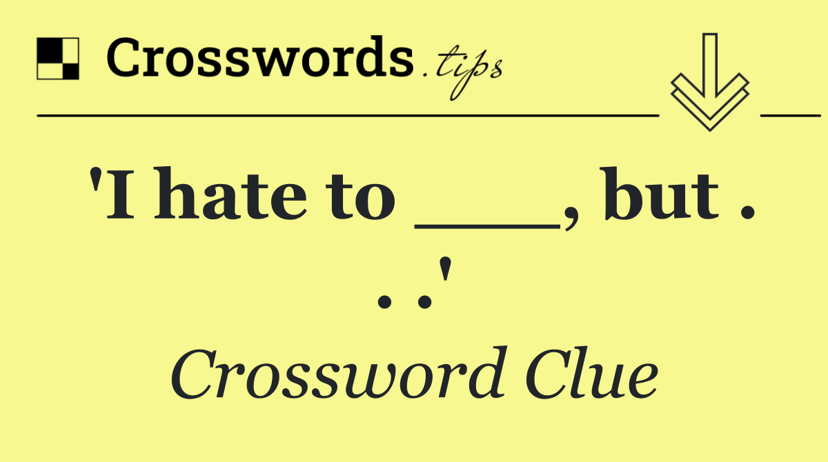 'I hate to ___, but . . .'