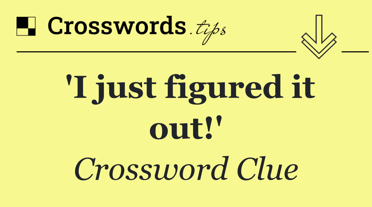 'I just figured it out!'