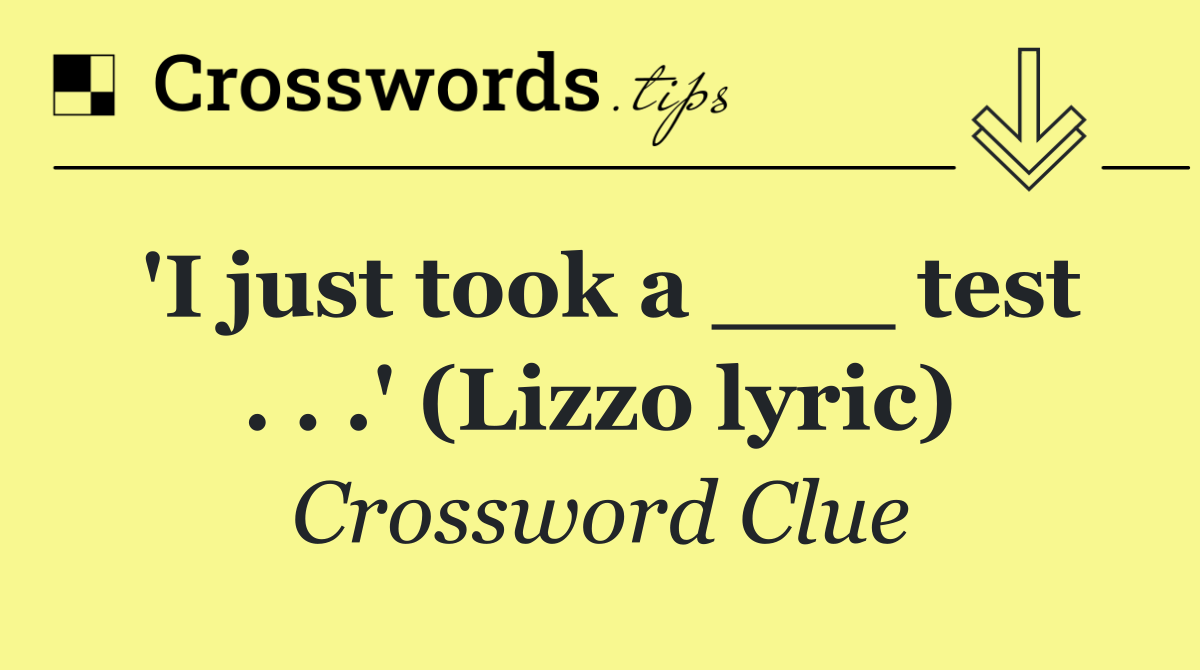 'I just took a ___ test . . .' (Lizzo lyric)