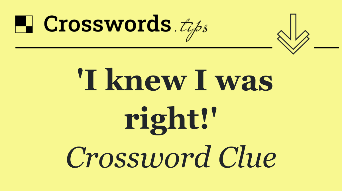 'I knew I was right!'