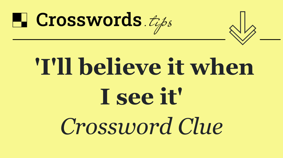 'I'll believe it when I see it'