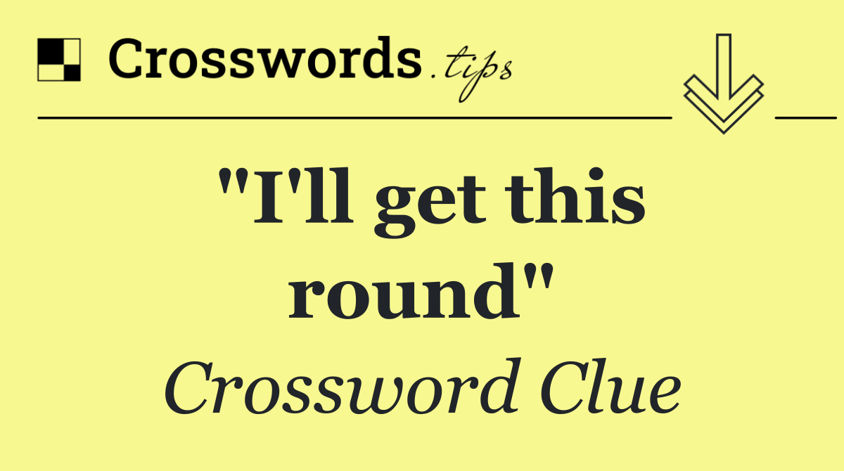"I'll get this round"