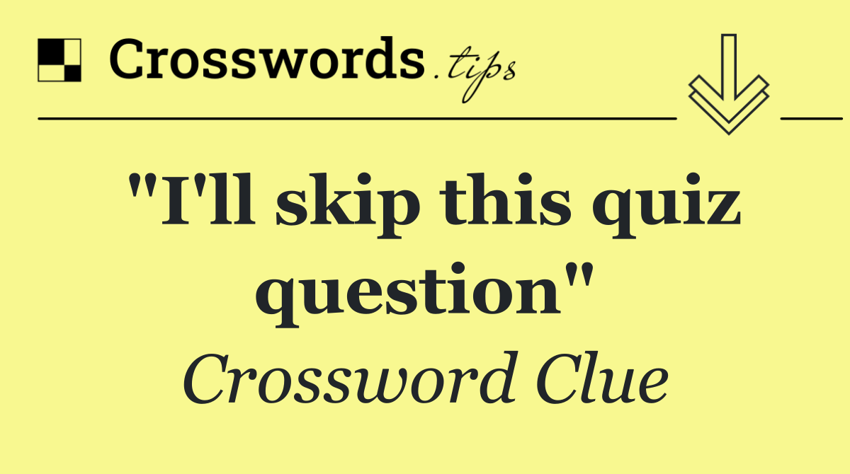 "I'll skip this quiz question"