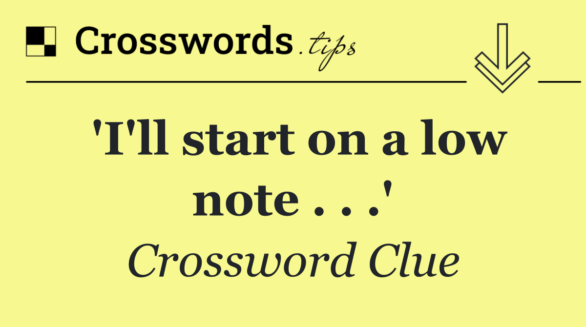 'I'll start on a low note . . .'