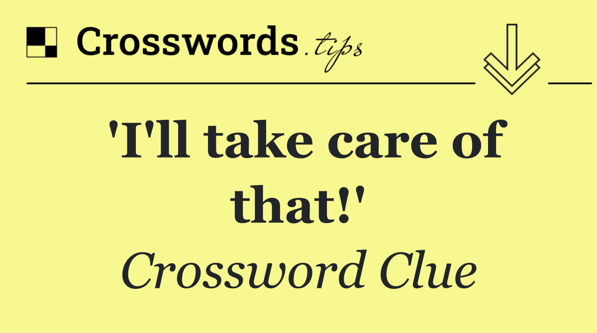 'I'll take care of that!'