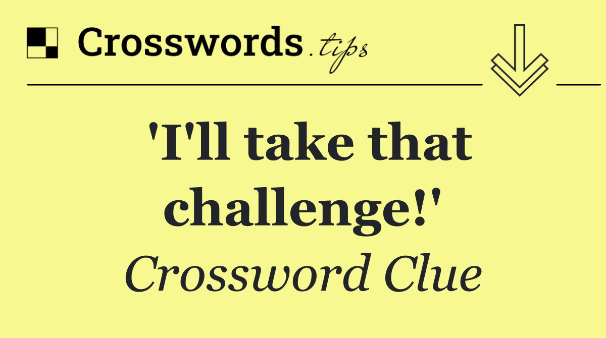 'I'll take that challenge!'