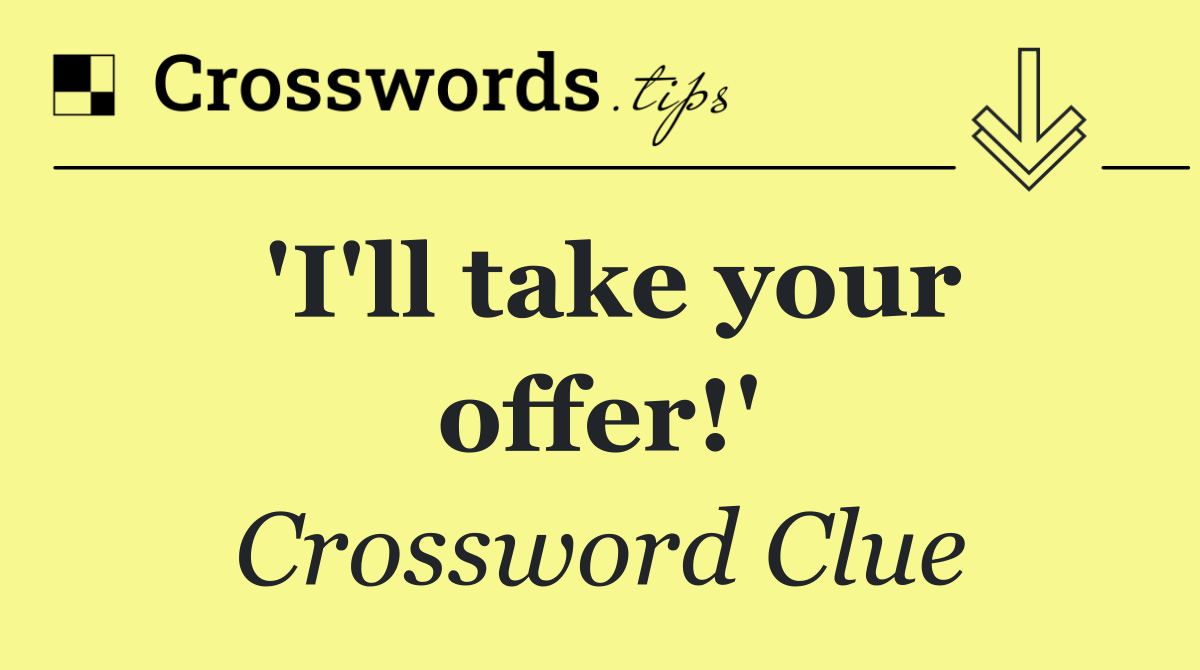'I'll take your offer!'