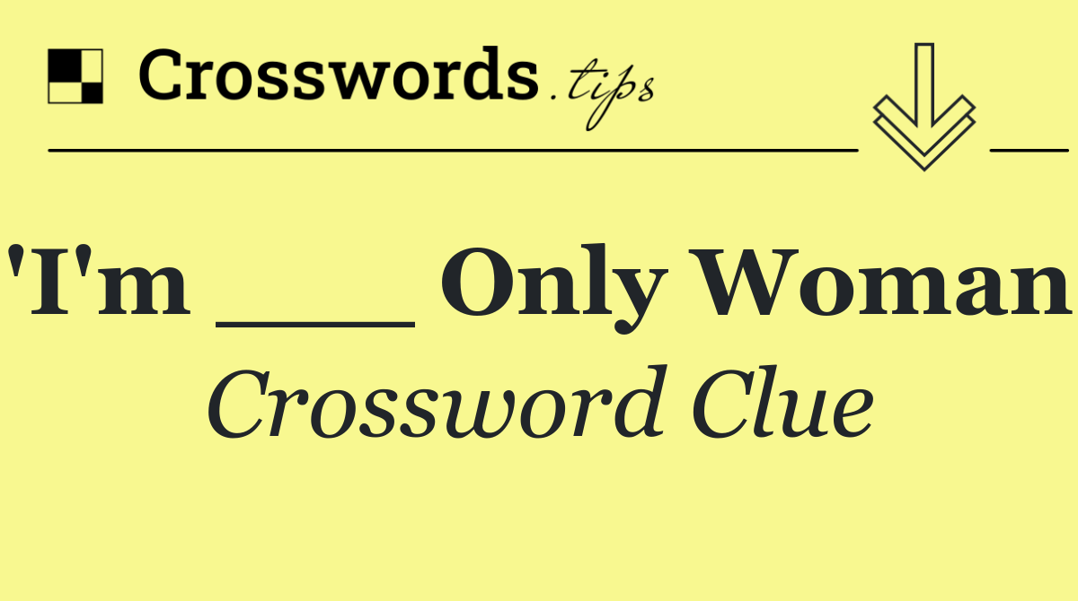 'I'm ___ Only Woman'