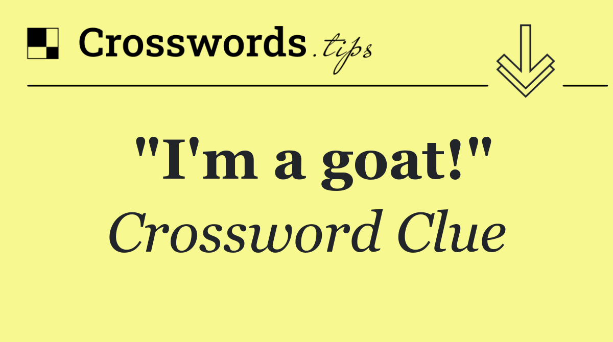 "I'm a goat!"