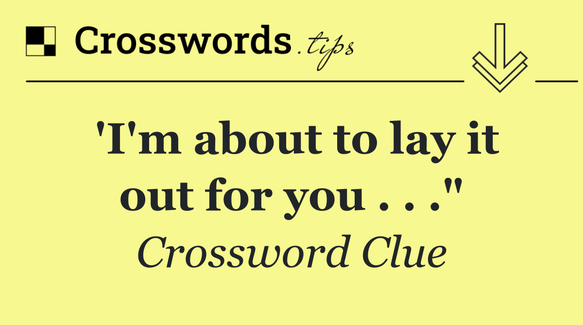'I'm about to lay it out for you . . ."