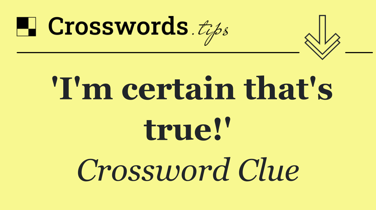 'I'm certain that's true!'