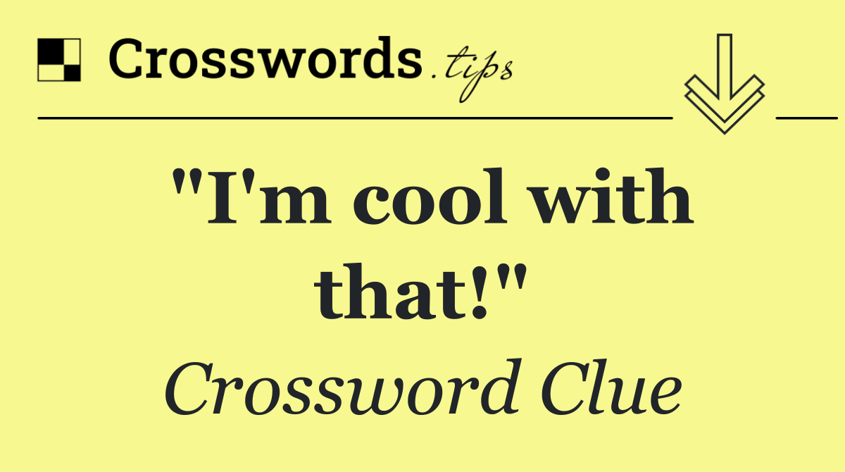 "I'm cool with that!"