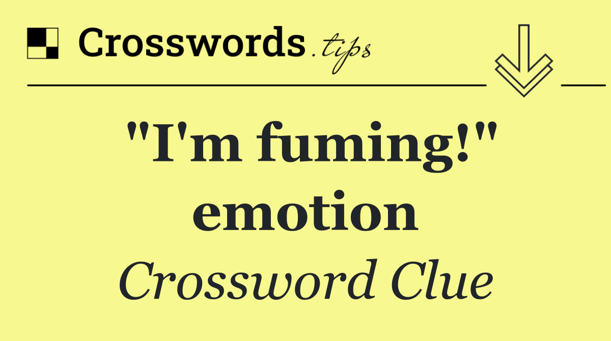 "I'm fuming!" emotion