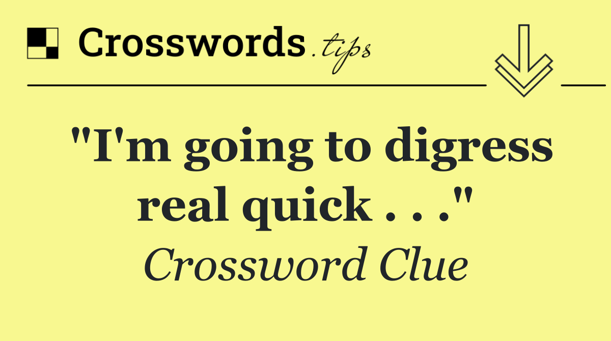 "I'm going to digress real quick . . ."