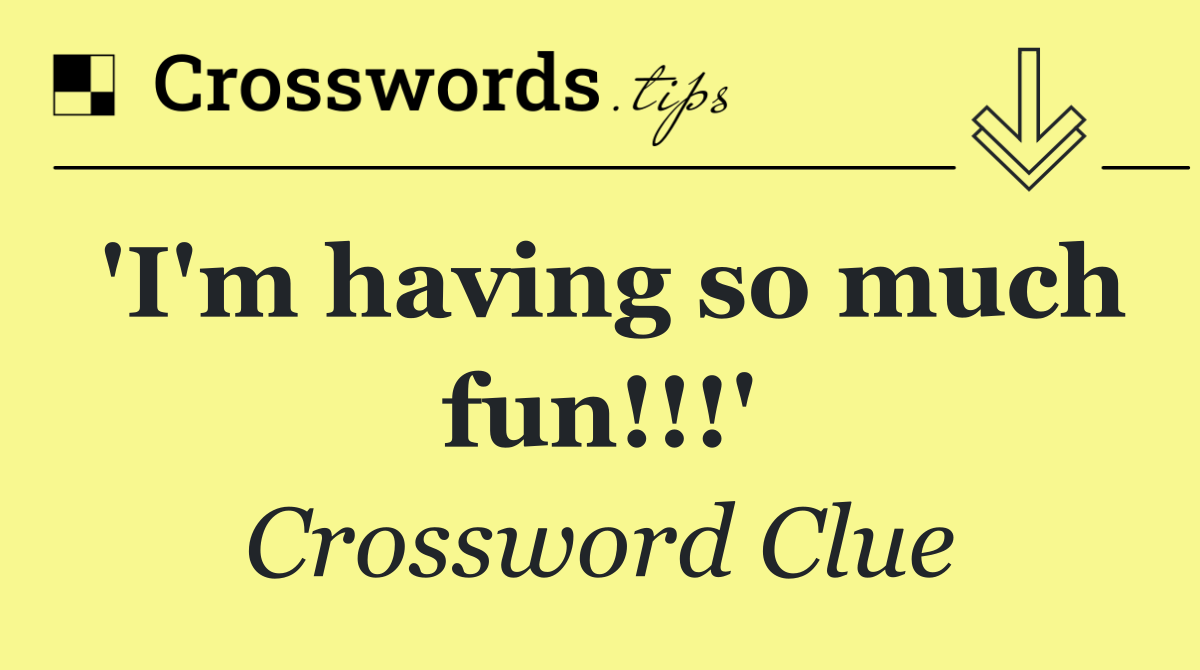 'I'm having so much fun!!!'