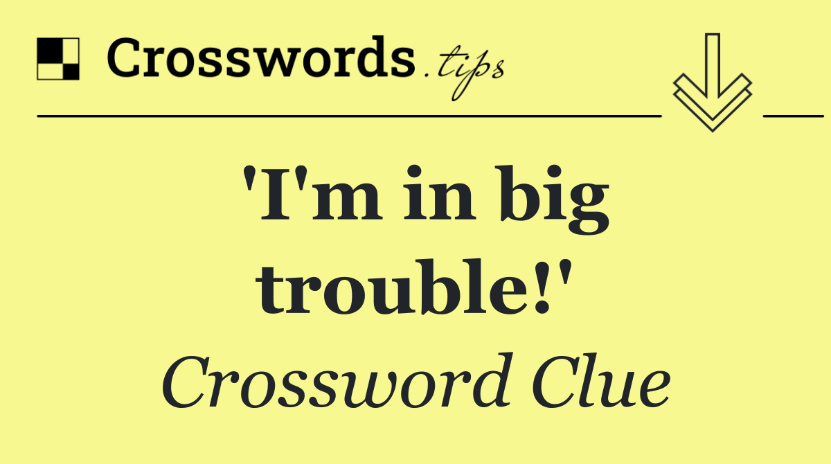 'I'm in big trouble!'