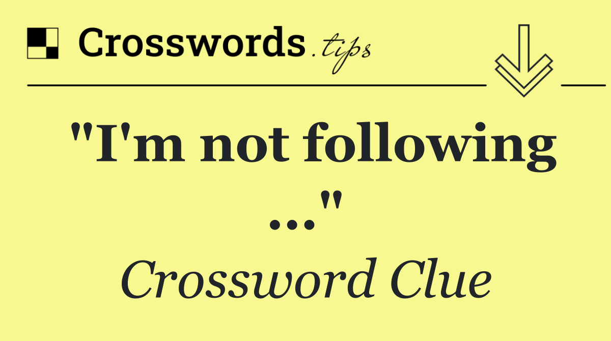 "I'm not following ..."