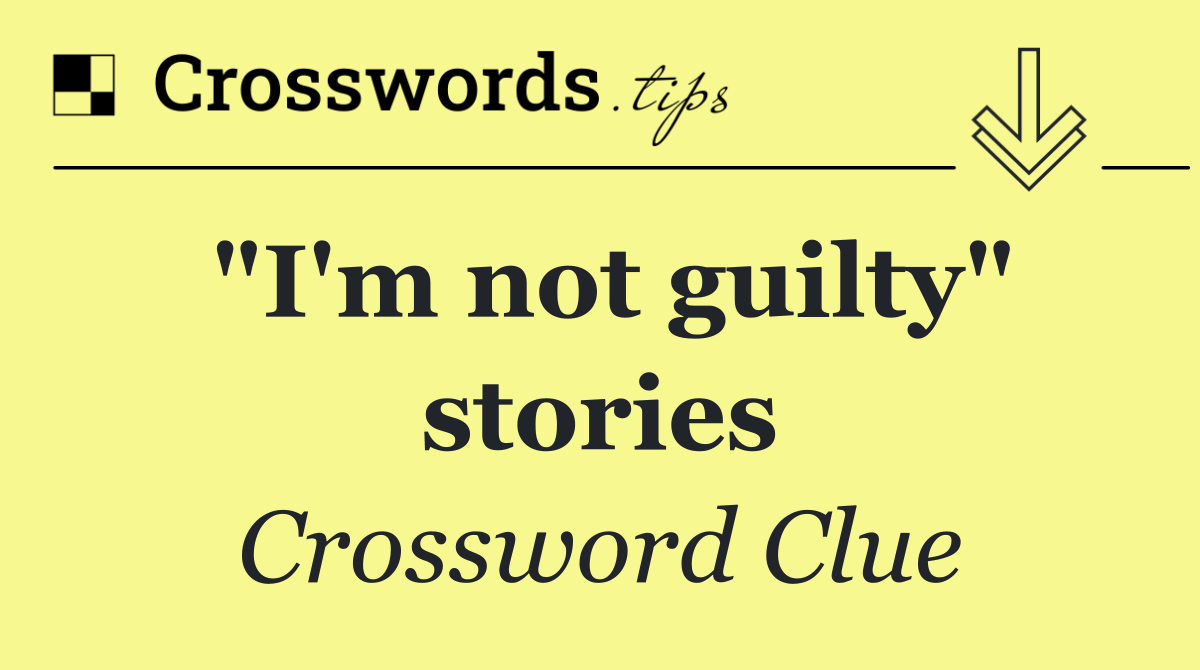 "I'm not guilty" stories