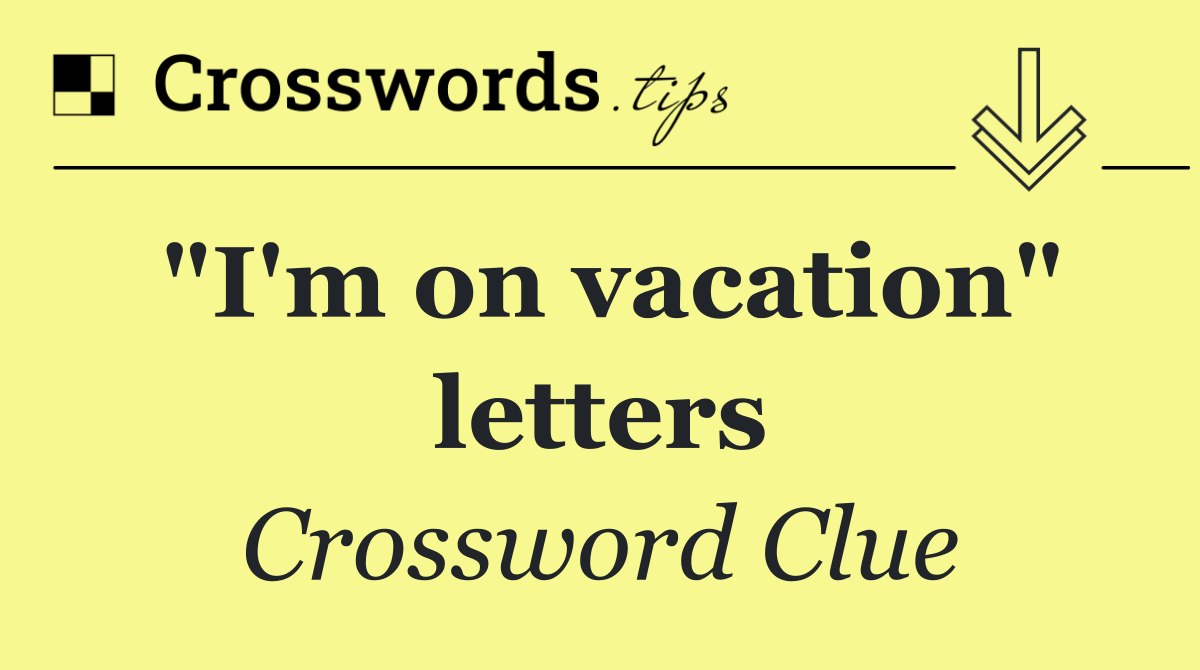 "I'm on vacation" letters