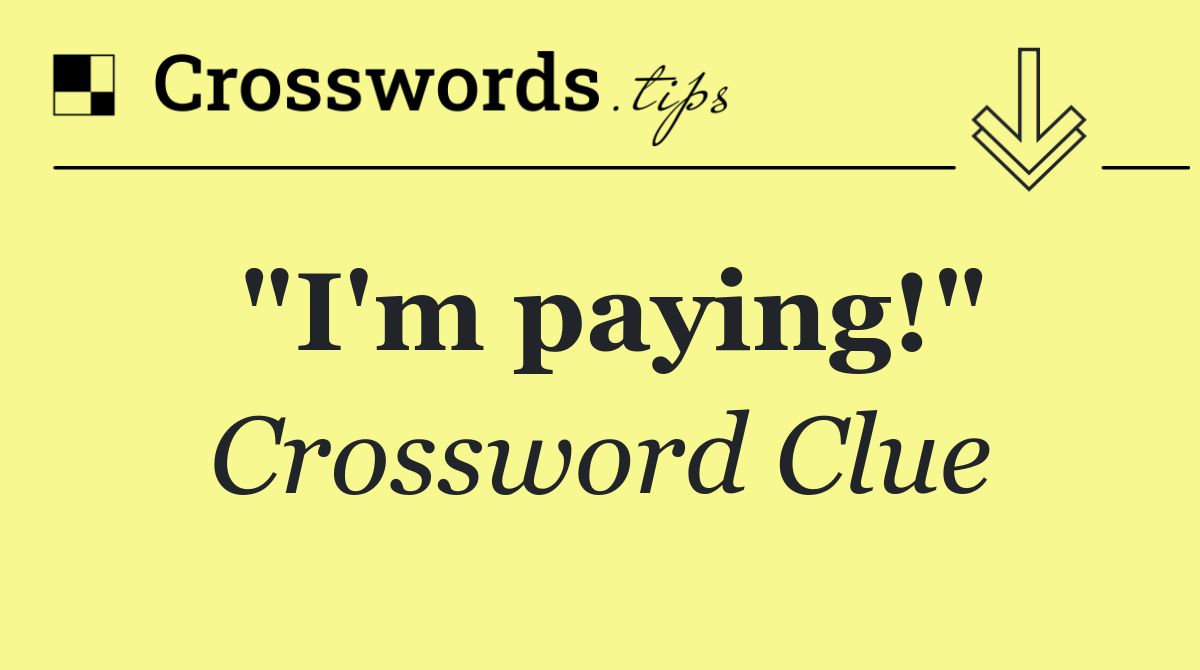 "I'm paying!"