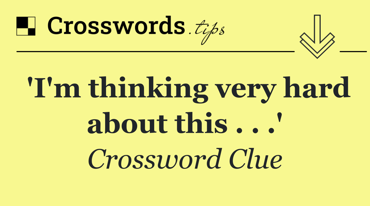 'I'm thinking very hard about this . . .'
