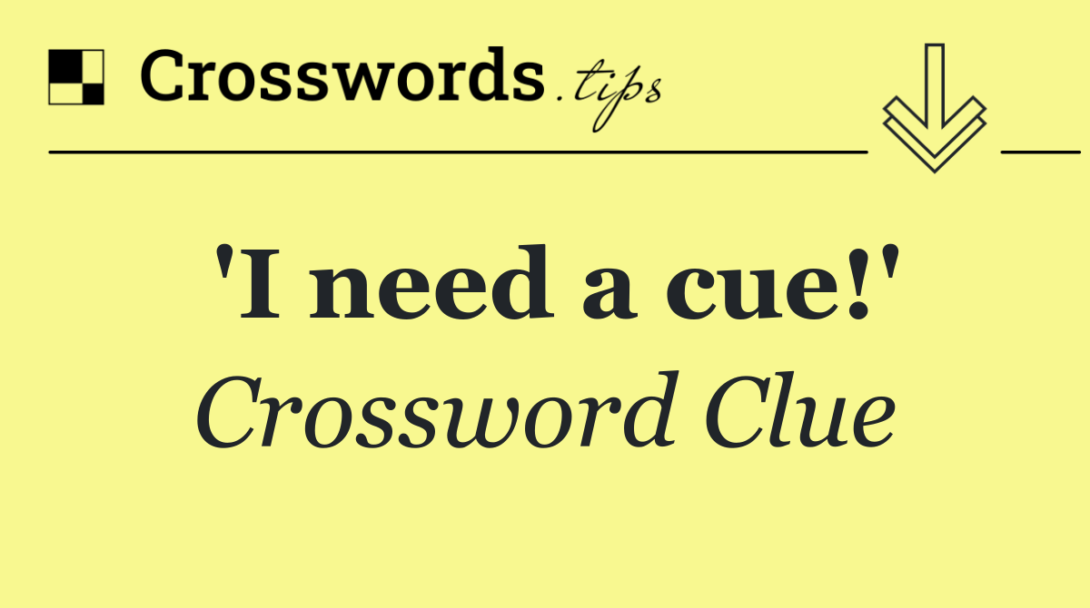 'I need a cue!'