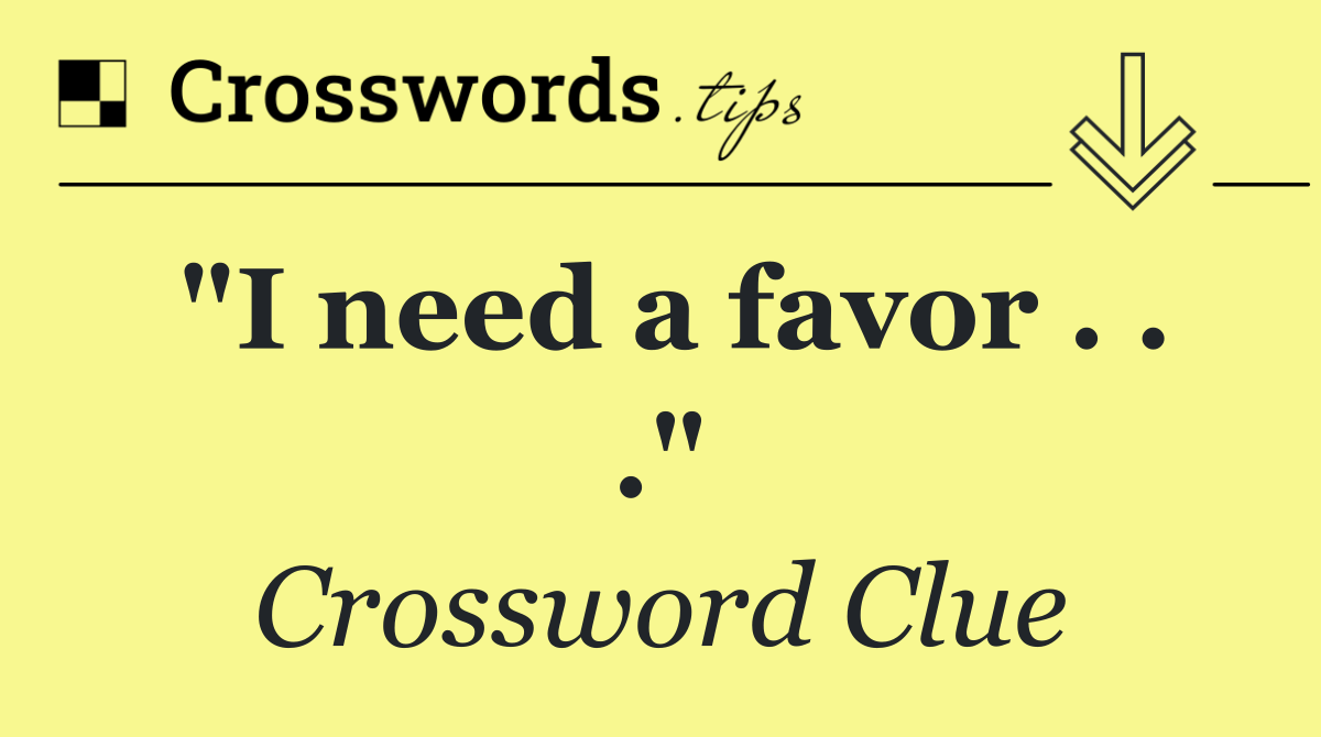 "I need a favor . . ."