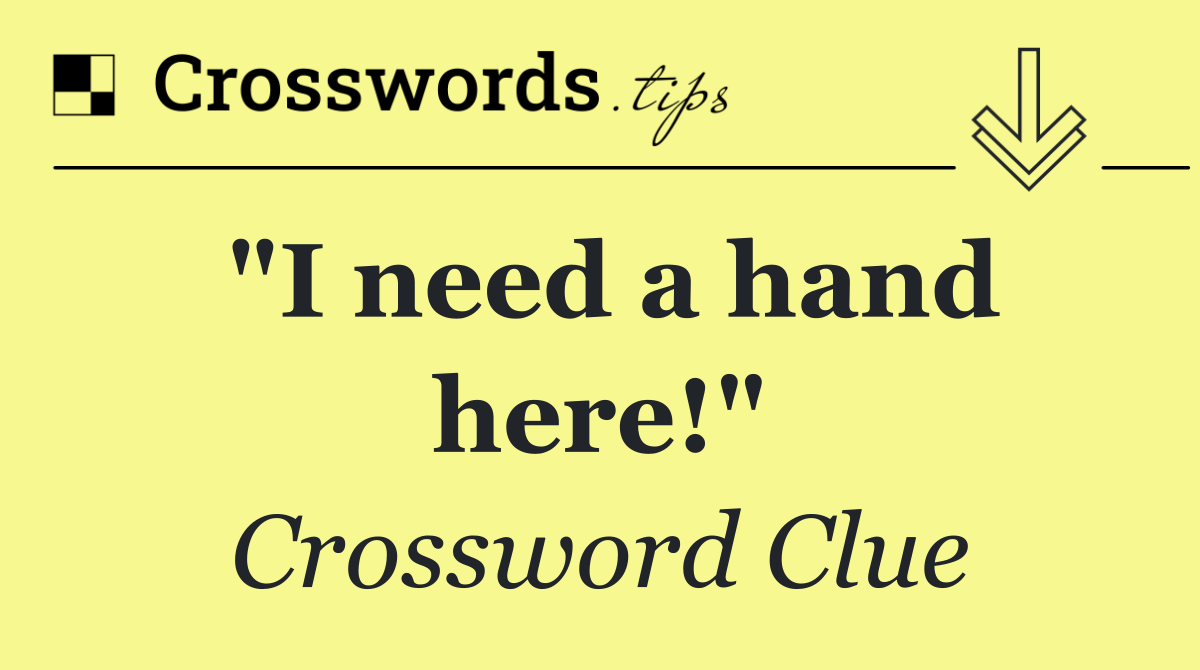 "I need a hand here!"