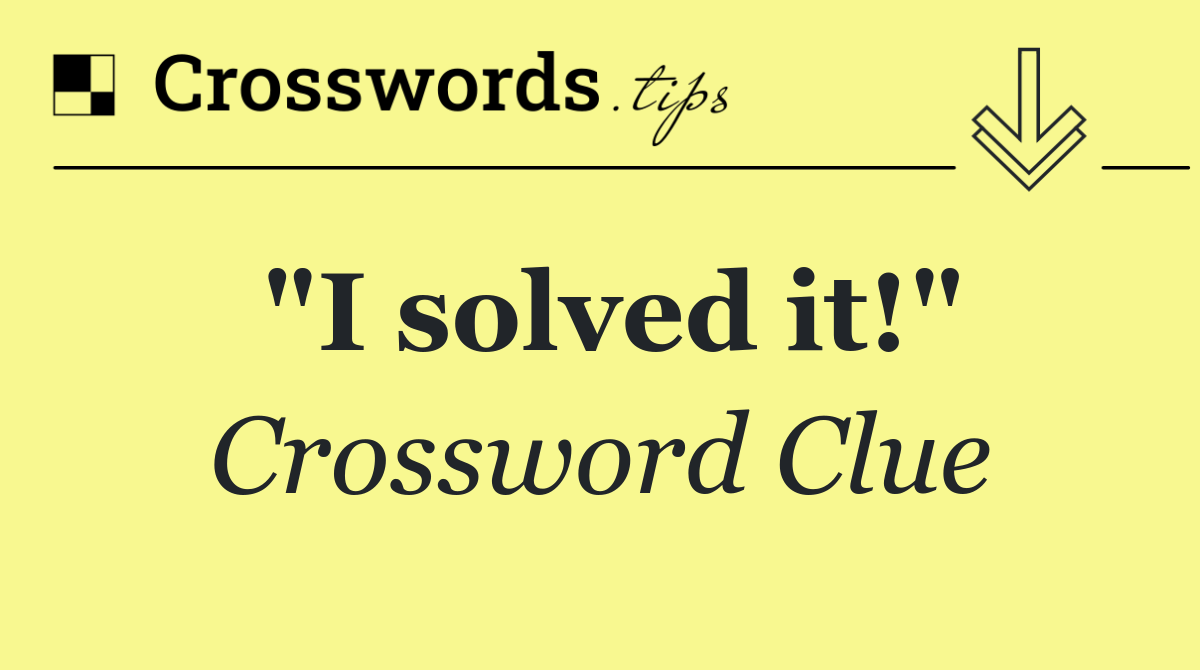 "I solved it!"