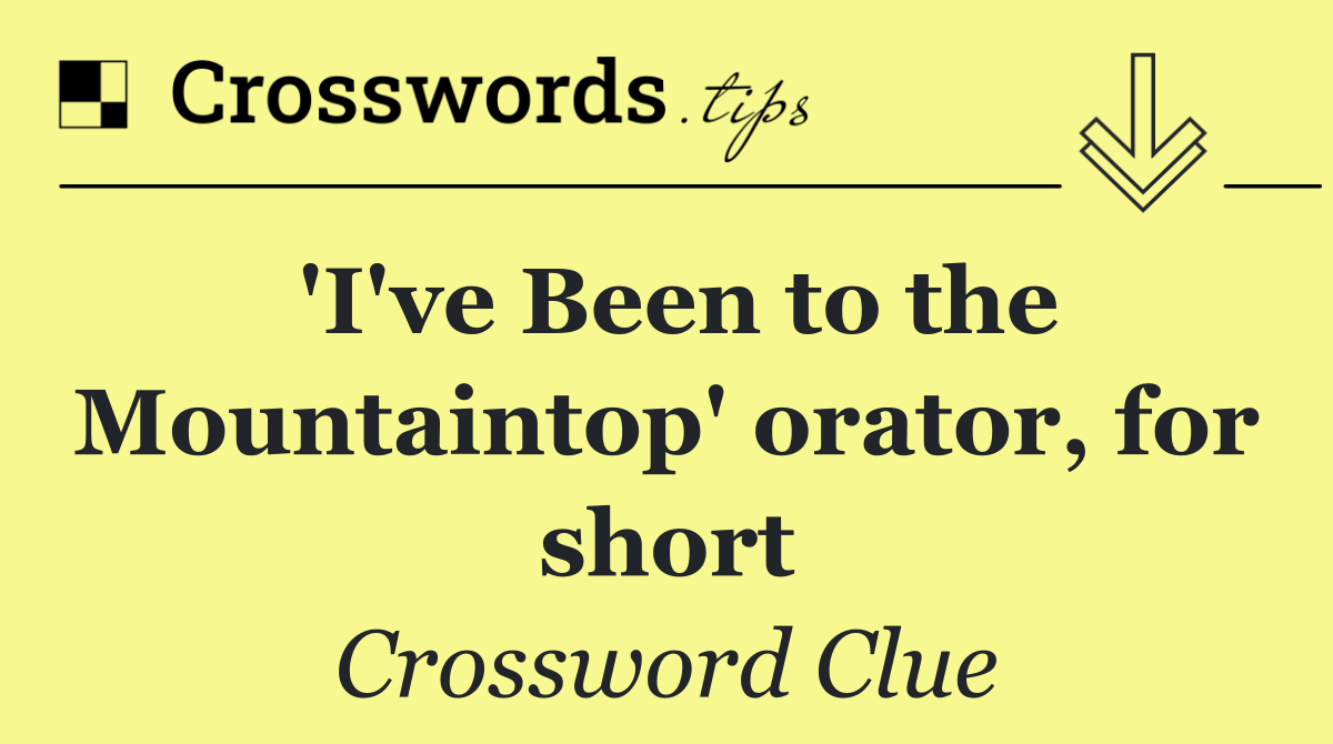 'I've Been to the Mountaintop' orator, for short