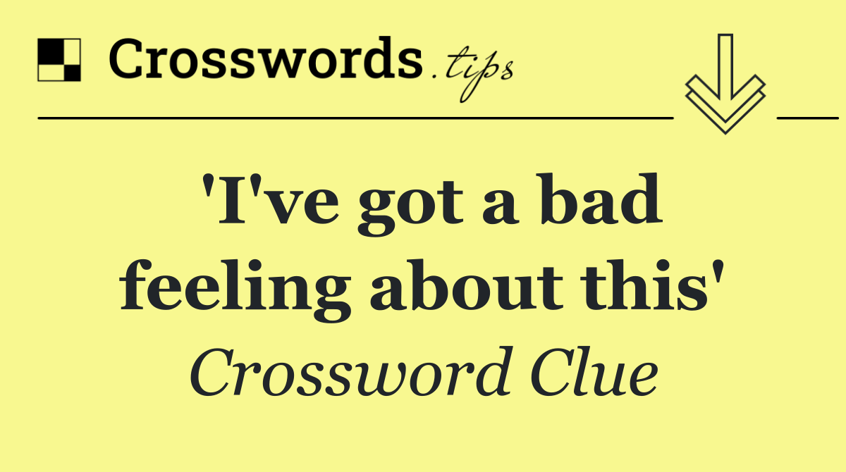 'I've got a bad feeling about this'