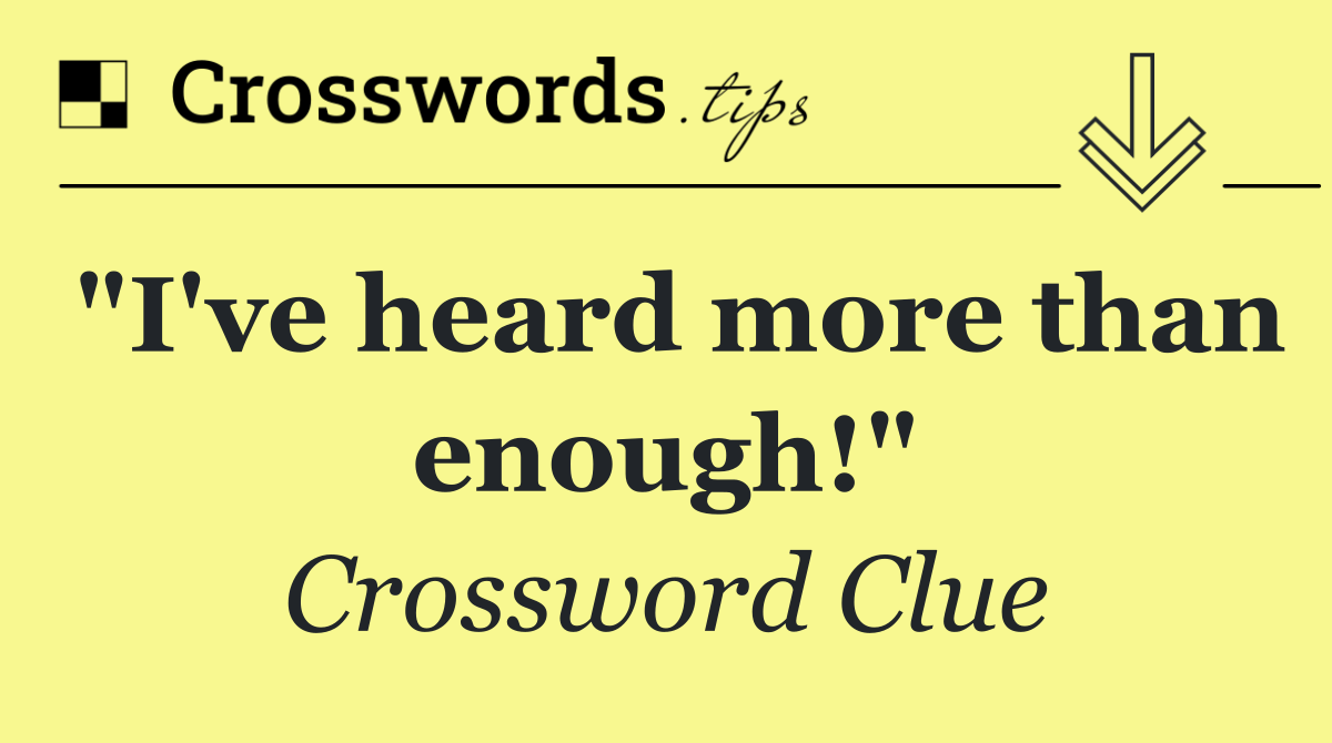 "I've heard more than enough!"