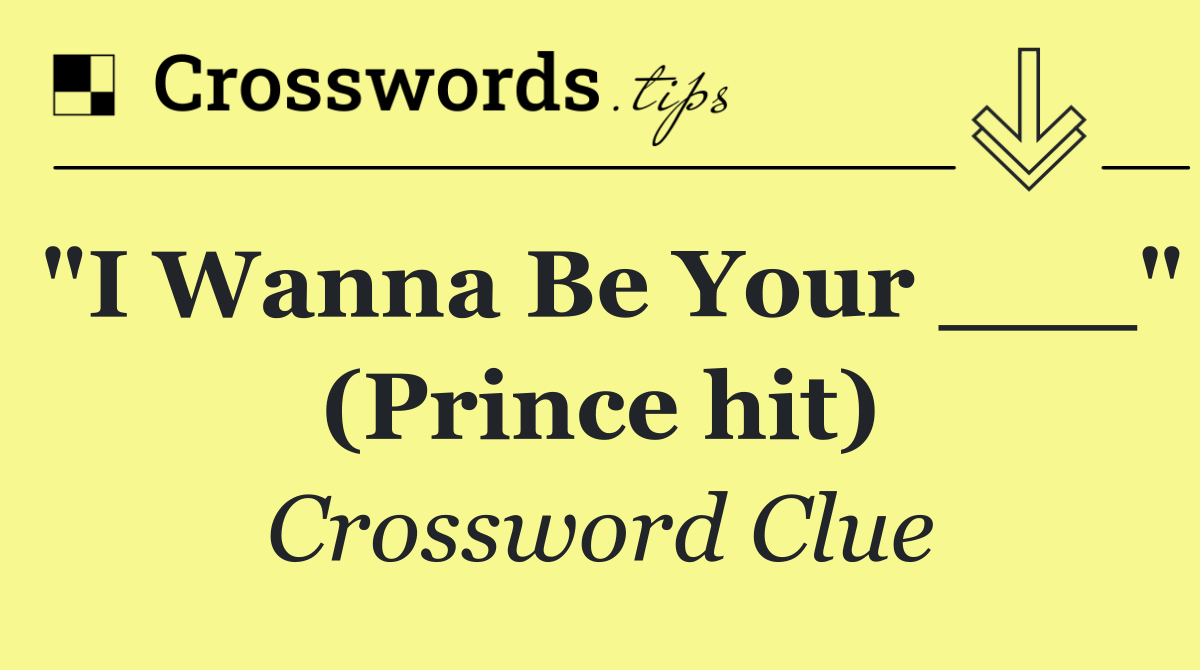 "I Wanna Be Your ___" (Prince hit)