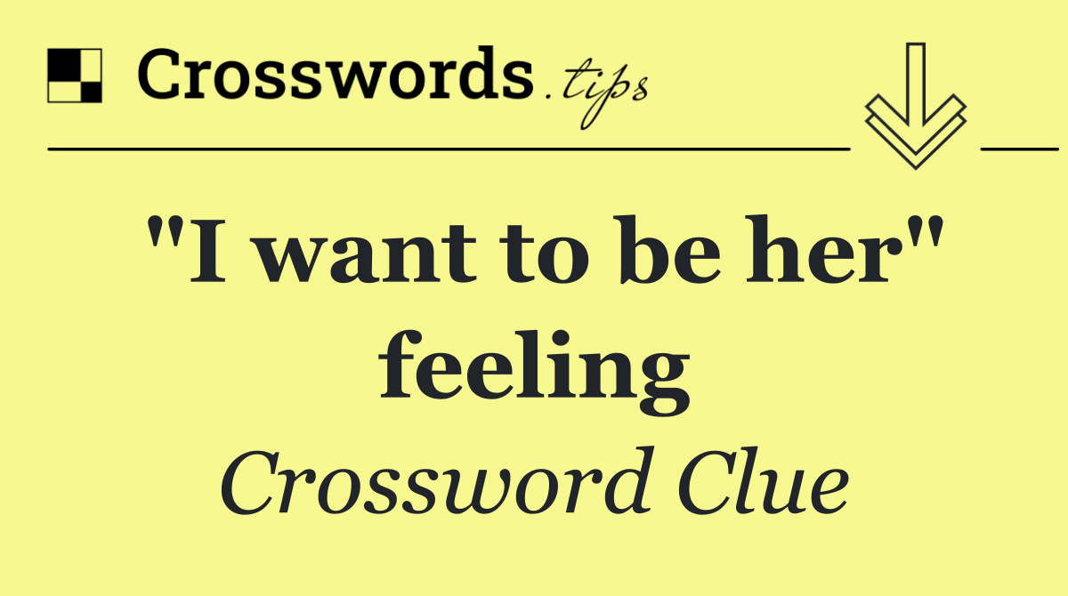 "I want to be her" feeling