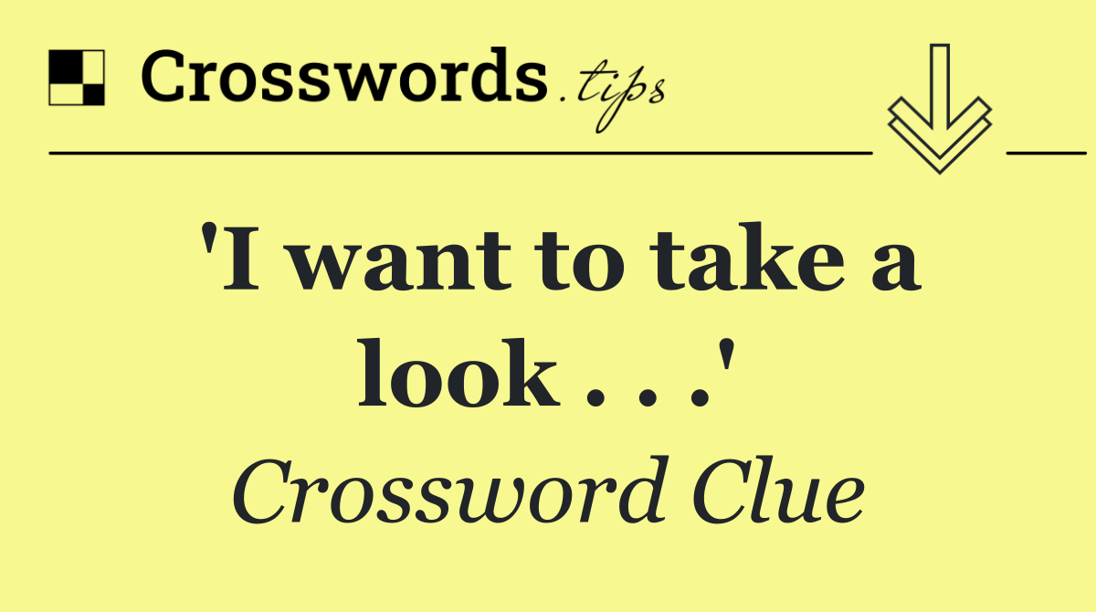 'I want to take a look . . .'