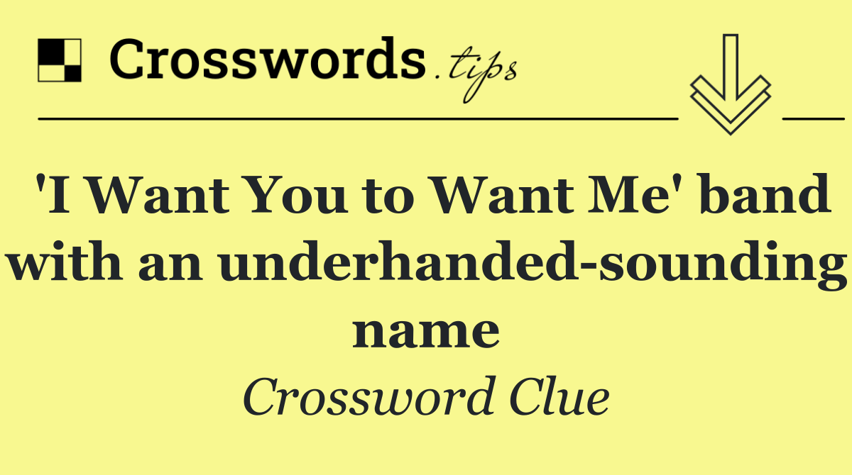 'I Want You to Want Me' band with an underhanded sounding name