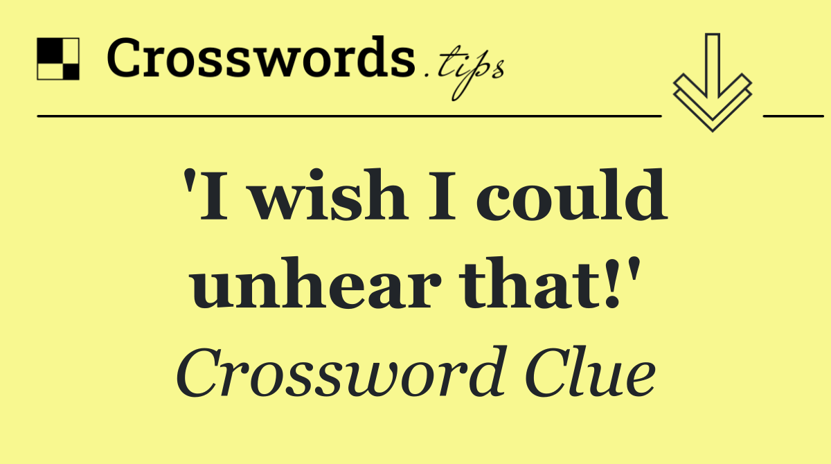 'I wish I could unhear that!'