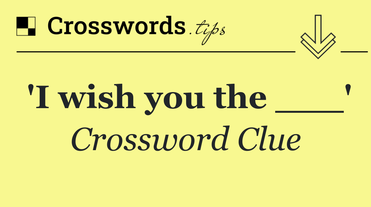 'I wish you the ___'