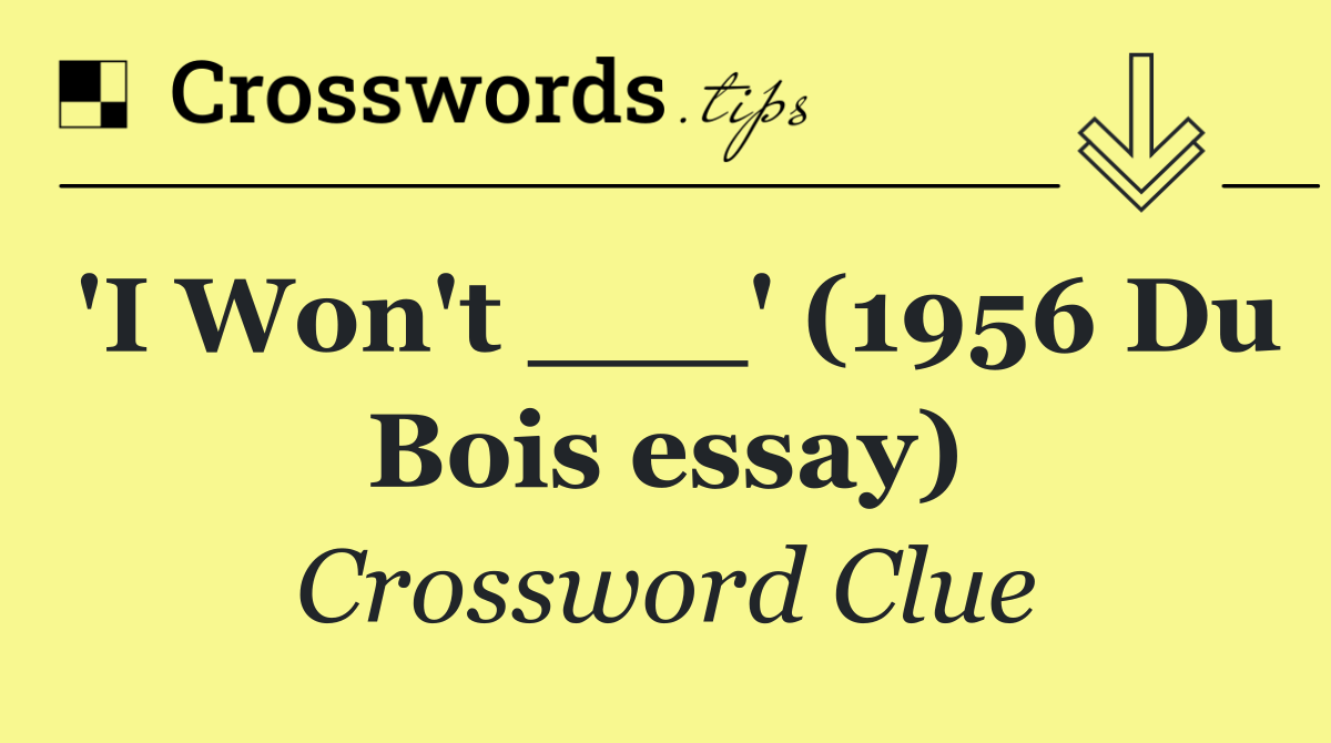 'I Won't ___' (1956 Du Bois essay)