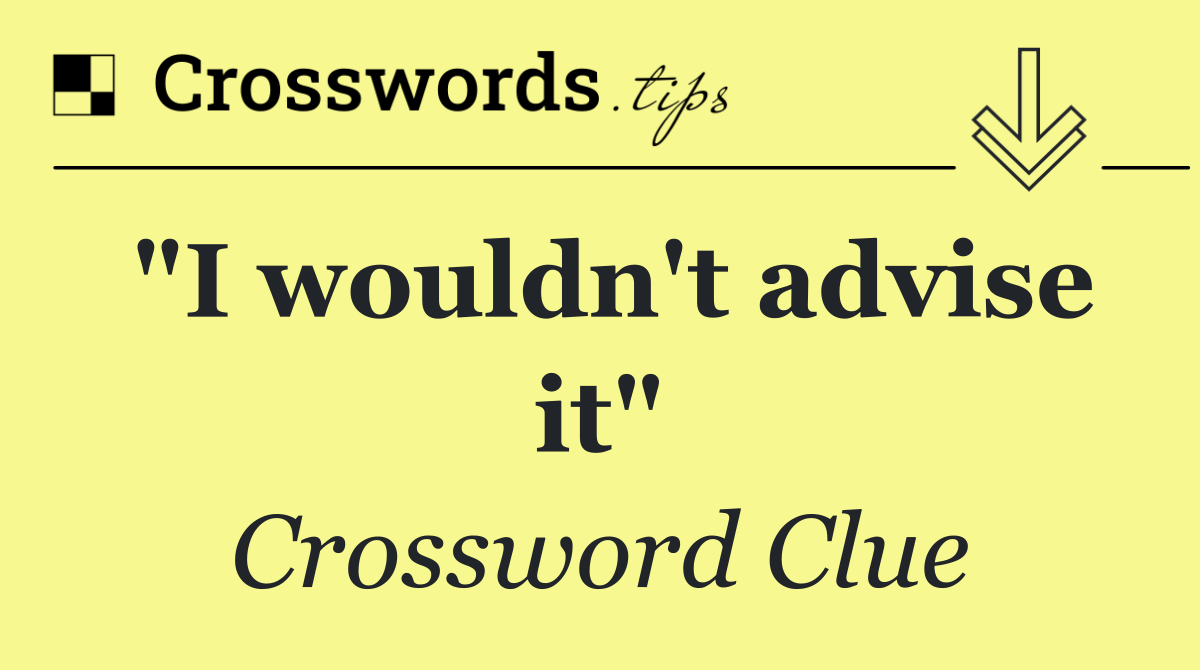 "I wouldn't advise it"