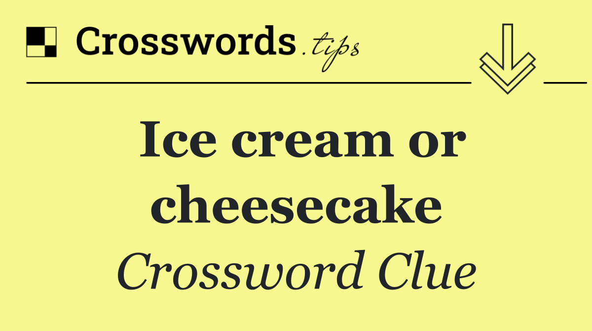 Ice cream or cheesecake