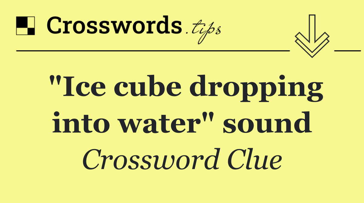 "Ice cube dropping into water" sound