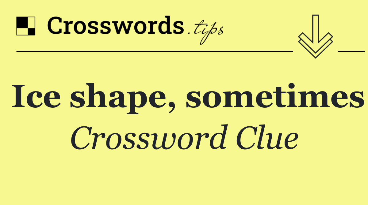 Ice shape, sometimes